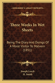 Paperback Three Weeks In Wet Sheets: Being The Diary And Doings Of A Moist Visitor To Malvern (1851) Book