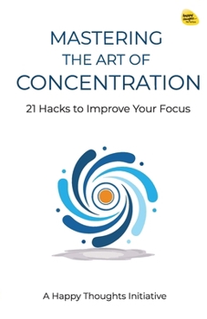 Mastering the Art of Concentration: 21 Hacks to Improve Your Focus