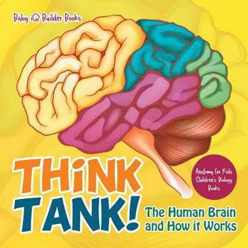 Paperback Think Tank! the Human Brain and How It Works - Anatomy for Kids - Children's Biology Books Book