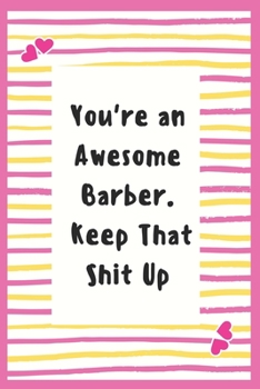 Paperback You're an Awesome Barber. Keep That Shit Up: Notebook Gifts for Barber Lined Journal Promotion Gifts to your favorites Barber Amazing Gifts Notebook t Book