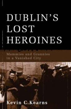 Paperback Dublin's Lost Heroines: Mammies and Grannies in a Vanished Dublin Book