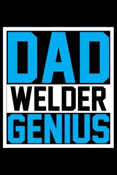 Dad Welder Genius: Cool Welder Life Journal Notebook - Welder Gifts - Welding Lover Notebook Journal – Welder Engineer Journal Book - Funny Welders Diary – Gifts for Welders