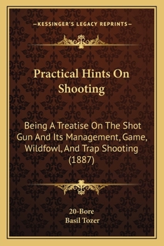 Paperback Practical Hints On Shooting: Being A Treatise On The Shot Gun And Its Management, Game, Wildfowl, And Trap Shooting (1887) Book