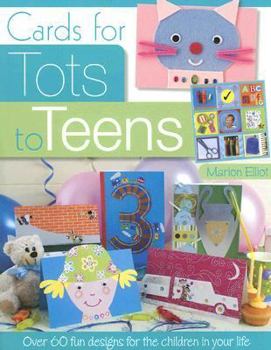 Cards for Tots to Teens: Over 60 Designs for the Children in Your Life