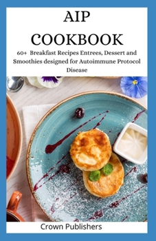 Paperback AIP Cookbook: 60+ Breakfast Recipes Entrees, Dessert and Smoothies designed for Autoimmune Protocol Disease Book