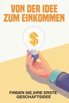 Von der Idee zum Einkommen: Finden Sie Ihre erste Geschäftsidee (Entfliehen Sie dem Hamsterrad) (German Edition)