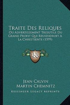 Paperback Traite Des Reliques: Ou Advertissement Tresutile Du Grand Profit Qui Reuiendroit A La Chrestiente (1599) [French] Book