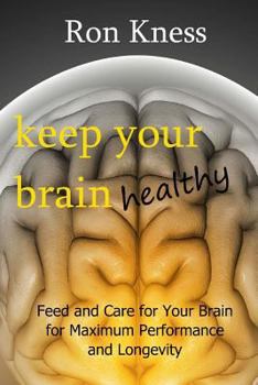 Paperback Keep Your Brain Healthy: Feed and Care for Your Brain for Maximum Performance and Longevity Book