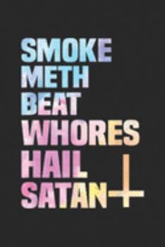 Paperback Smoke Meth Beat Whores Hail Satan: Smoke Meth Beat Whores Hail Satan Journal/Notebook Blank Lined Ruled 6x9 100 Pages Book