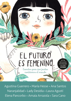 Hardcover El Futuro Es Femenino: Cuentos Para Que Juntas Cambiemos El Mundo / The Future Is Female [Spanish] Book