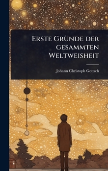 Erste GrÃ1/4nde der gesammten Weltweisheit (German Edition)