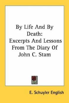 Paperback By Life And By Death: Excerpts And Lessons From The Diary Of John C. Stam Book