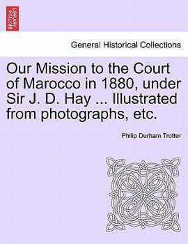 Paperback Our Mission to the Court of Marocco in 1880, Under Sir J. D. Hay ... Illustrated from Photographs, Etc. Book