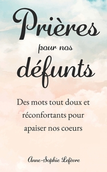 Prières pour nos Défunts: Des mots tout doux et réconfortants pour apaiser nos cœurs