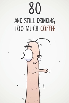 Paperback 80 & Still Drinking Too Much Coffee: Funny Men's 80th Birthday 122 Page Diary Journal Notebook Gift For Coffee Lovers Book