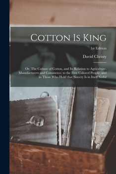 Paperback Cotton is King: or, The Culture of Cotton, and Its Relation to Agriculture, Manufacturers and Commerce; to the Free Colored People; an Book