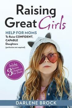 Paperback Raising Great Girls: Help for moms to raise confident, capable daughters (perfection not required) Book