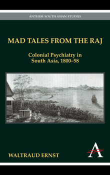 Hardcover Mad Tales from the Raj: Colonial Psychiatry in South Asia, 1800-58 Book