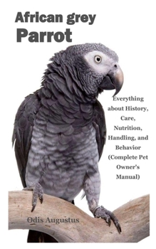 Paperback African Grey Parrot: Everything about History, Care, Nutrition, Handling, and Behavior (Complete Pet Owner's Manual) Book
