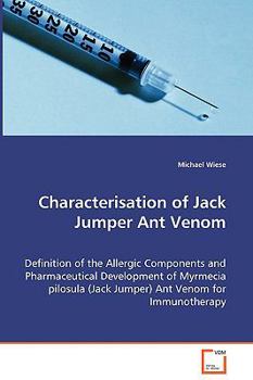 Paperback Characterisation of Jack Jumper Ant Venom - Definition of the Allergic Components and Pharmaceutical Development of Myrmecia pilosula (Jack Jumper) An Book