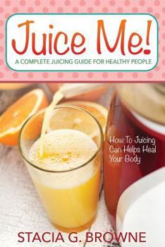 Paperback Juice Me! a Complete Juicing Guide for Healthy People Book