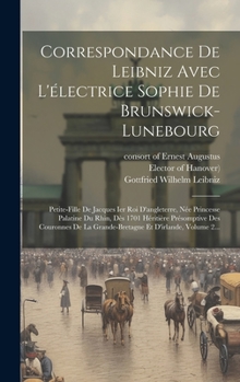 Hardcover Correspondance De Leibniz Avec L'électrice Sophie De Brunswick-lunebourg: Petite-fille De Jacques Ier Roi D'angleterre, Née Princesse Palatine Du Rhin [French] Book