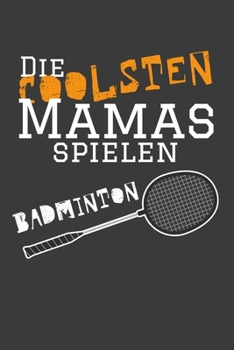 Die coolsten Mamas spielen Badminton: Jahres-Kalender 2020 DinA 5 Terminplaner für Badminton und Federball Spielerinnen Notizheft