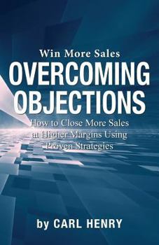 Paperback Overcoming Objections: How to Close More Sales at Higher Margins Using Proven Strategies Book