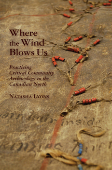 Hardcover Where the Wind Blows Us: Practicing Critical Community Archaeology in the Canadian North Book