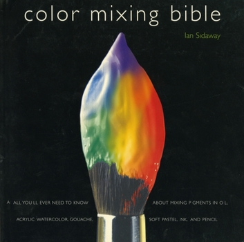 Paperback Color Mixing Bible: All You'll Ever Need to Know about Mixing Pigments in Oil, Acrylic, Watercolor, Gouache, Soft Pastel, Pencil, and Ink Book