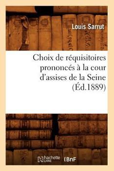 Paperback Choix de Réquisitoires Prononcés À La Cour d'Assises de la Seine, (Éd.1889) [French] Book