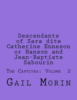 Descendants of Sara dite Catherine Enneson or Hanson and Jean-Baptiste Sabourin: The Captives: Volume 2