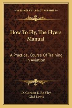Paperback How To Fly, The Flyers Manual: A Practical Course Of Training In Aviation Book