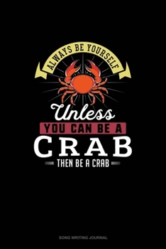 Paperback Always Be Yourself Unless You Can Be A Crab Then Be A Crab: Song Writing Journal Book