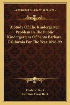 Paperback A Study Of The Kindergarten Problem In The Public Kindergartens Of Santa Barbara, California For The Year 1898-99 Book