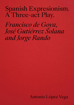 Paperback Spanish Expressionism: A Three-ACT Play: Goya, Gutiérrez Solana, Rando Book