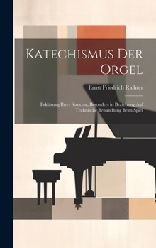 Hardcover Katechismus der Orgel: Erklärung ihrer Structur, besonders in Beziehung auf technische Behandlung beim Spiel [German] Book