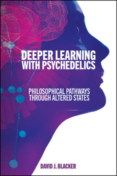 Hardcover Deeper Learning with Psychedelics: Philosophical Pathways Through Altered States Book