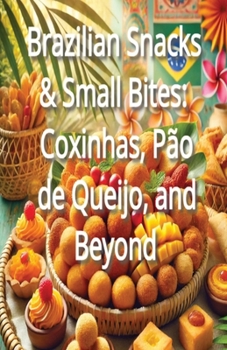 Paperback Brazilian Snacks & Small Bites: Coxinhas, Pão de Queijo, and Beyond Book