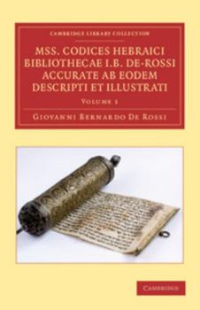 Mss. Codices Hebraici Bibliothecae I. B. De-Rossi Accurate ab Eodem Descripti et Illustrati (Cambridge Library Collection - History of Printing, Publishing and Libraries) (Volume 1)