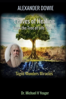 ALEXANDER DOWIE: Leaves of Healing from the Tree of Life "Vol. 1".: Signs Wonders Miracles