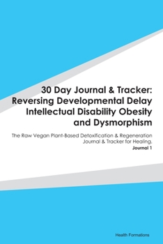 Paperback 30 Day Journal & Tracker: Reversing Developmental Delay Intellectual Disability Obesity and Dysmorphism: The Raw Vegan Plant-Based Detoxificatio Book