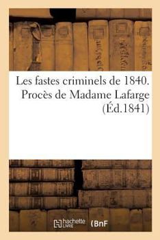 Paperback Les fastes criminels de 1840. Procès de Madame Lafarge [French] Book