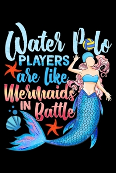 Water Polo Players Are Like Mermaids In Battle: Water Polo Players Are Like Mermaids In Battle Blank Composition Notebook for Journaling & Writing (120 Lined Pages, 6" x 9")