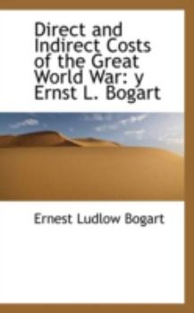 Direct and Indirect Costs of the Great World War : Y Ernst L. Bogart