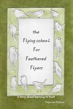 Paperback The Flying School for Feathered Flyers: a story about learning to trust God, who knows us and loves us Book
