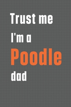 Paperback Trust me I'm a Poodle dad: For Poodle Dog Dad Book