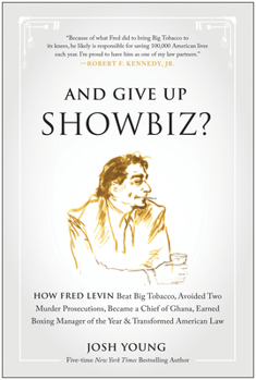 Hardcover And Give Up Showbiz?: How Fred Levin Beat Big Tobacco, Avoided Two Murder Prosecutions, Became a Chief of Ghana, Earned Boxing Manager of th Book