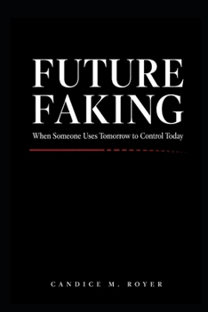 Paperback Future Faking: When Someone Uses Tomorrow to Control Today Book