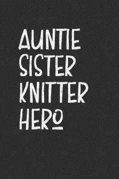 Paperback Auntie Sister Knitter Hero: Aunt Journal, Diary, Notebook or Gift for Auntie Book